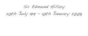 Sir Edmund Hillary 
20th July 1919 - 10th January 2008